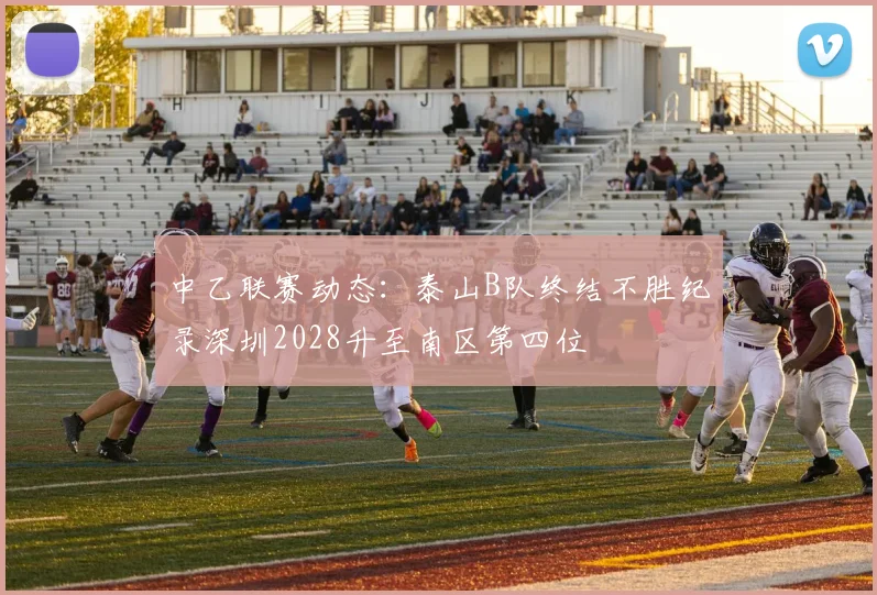 中乙联赛动态：泰山B队终结不胜纪录深圳2028升至南区第四位